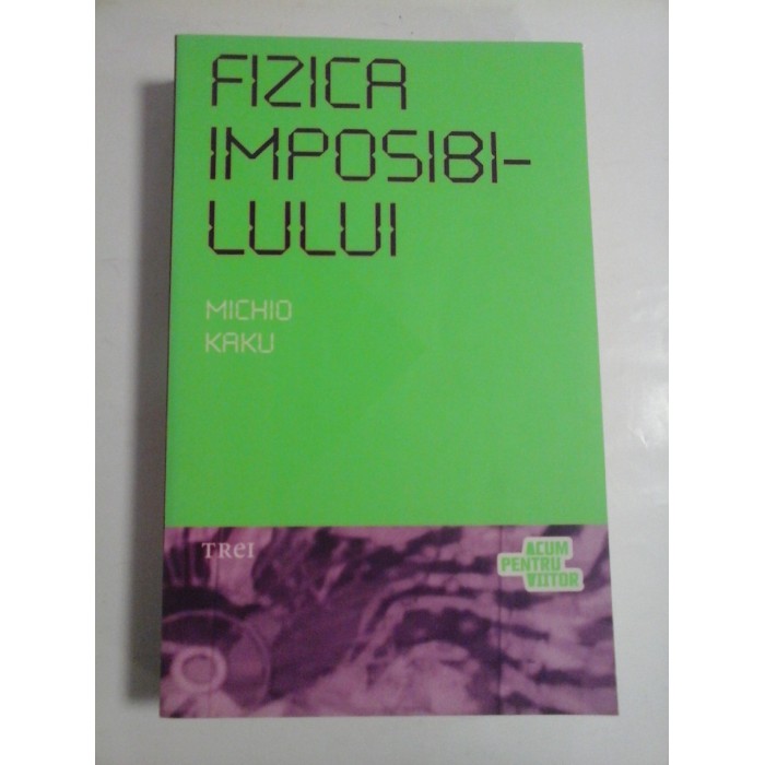 FIZICA IMPOSIBILULUI - MICHIO KAKU FIZICA IMPOSIBILULUI - MICHIO KAKU